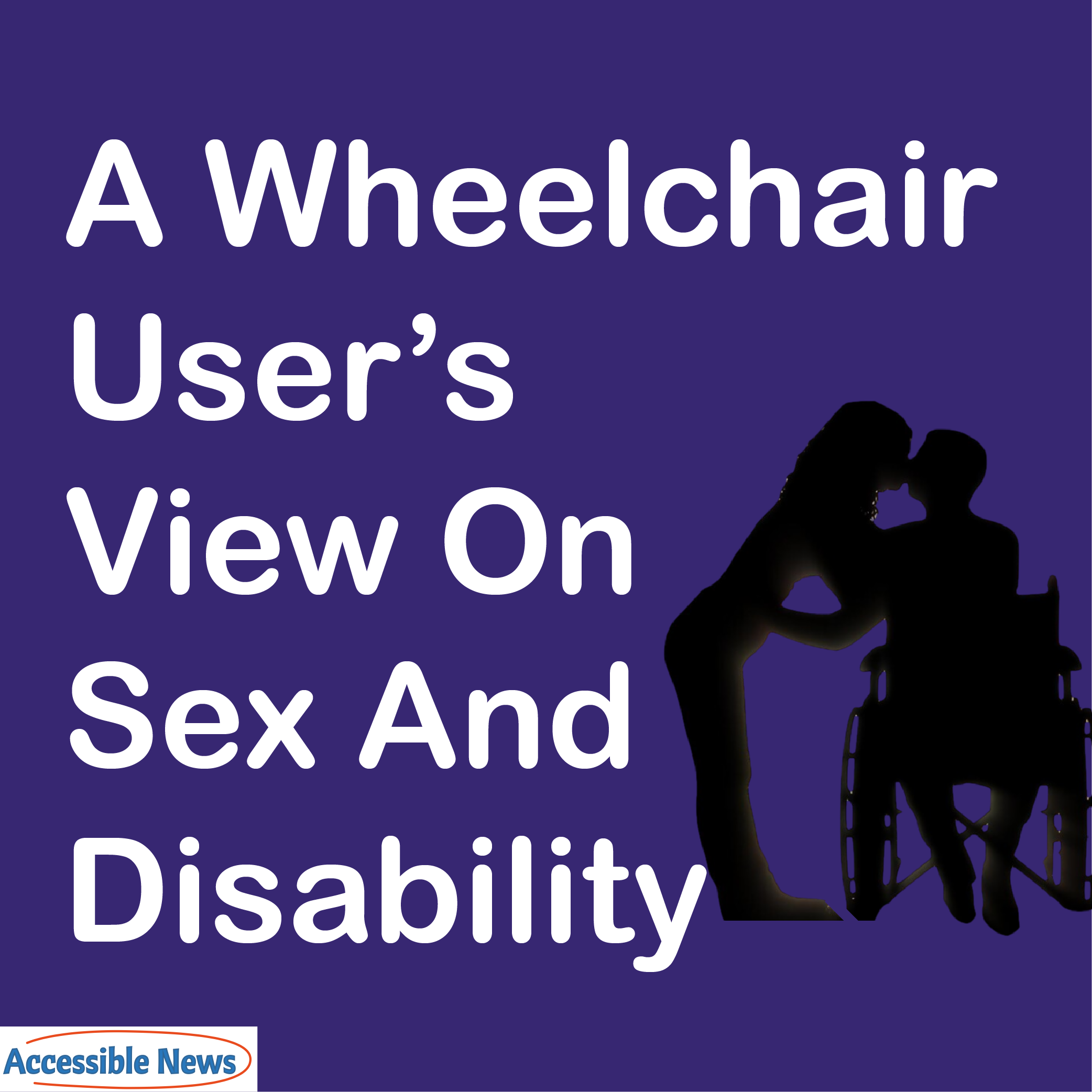 Embracing Intimacy: My Thoughts As A Wheelchair User On Sex And Disability  - Accessible News