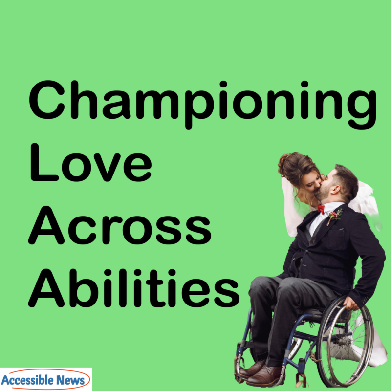 Championing Love Across Abilities: Celebrating Inclusive Relationships